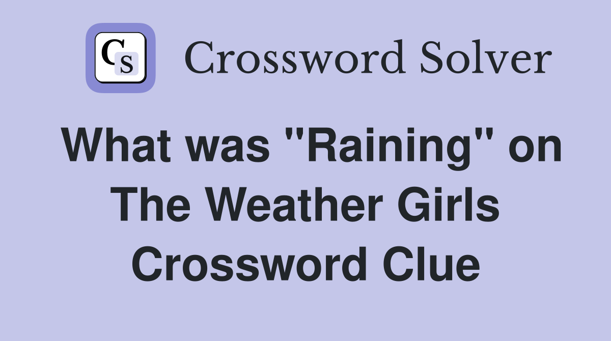 What was "Raining" on The Weather Girls Crossword Clue
