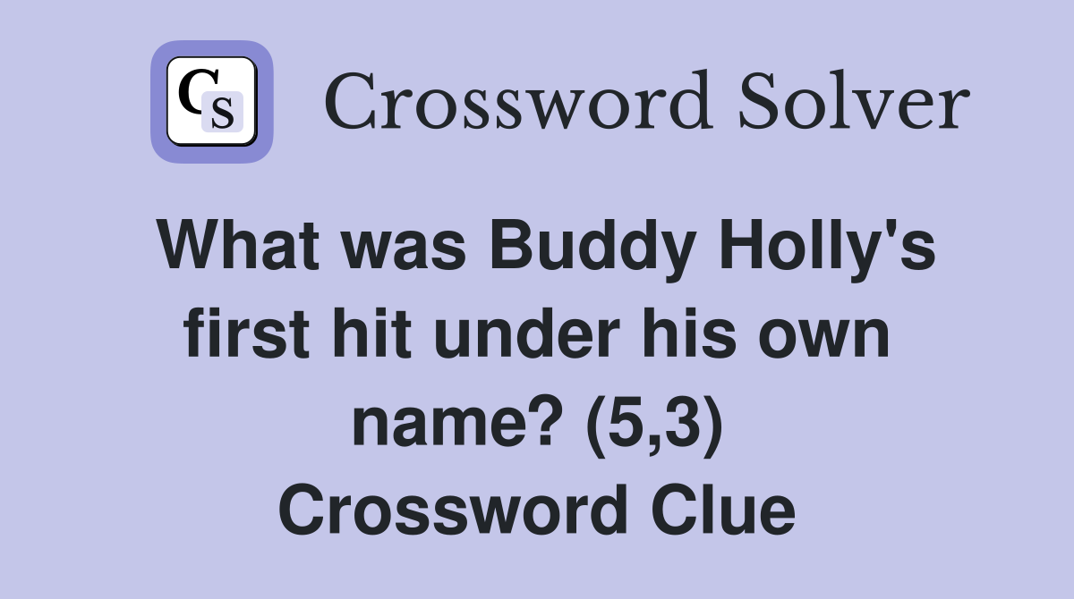 What was Buddy Holly's first hit under his own name? (5,3) Crossword Clue