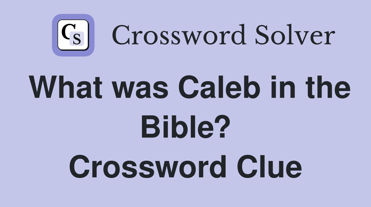 What was Caleb in the Bible? Crossword Clue