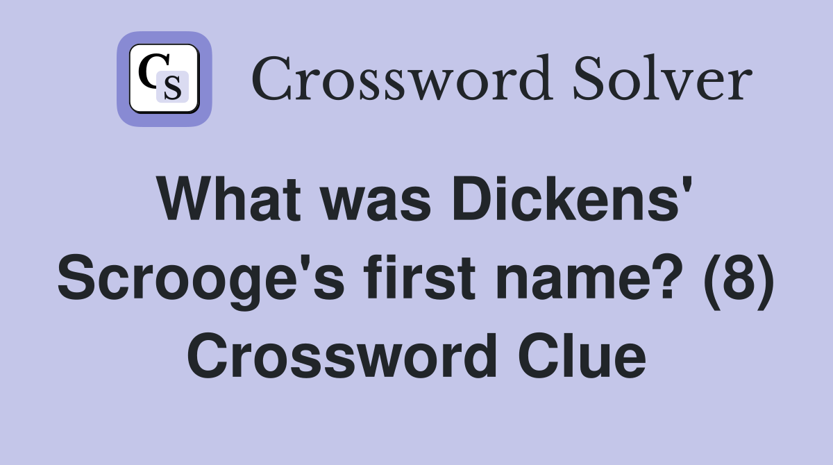What was Dickens' Scrooge's first name? (8) Crossword Clue