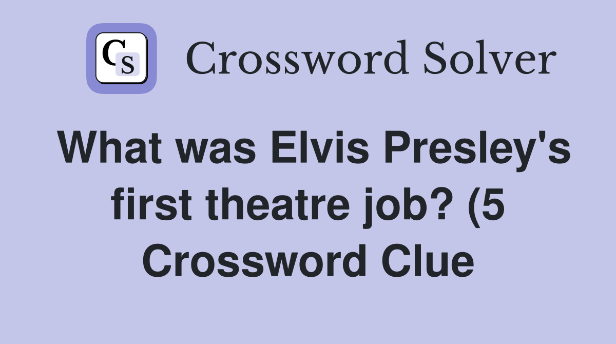 What was Elvis Presley #39 s first theatre job? (5) Crossword Clue What was Elvis Presley #39 s first theatre job? (5) Crossword Clue