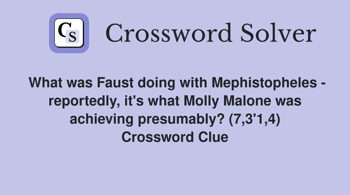 What was Faust doing with Mephistopheles - reportedly, it's what Molly Malone was achieving presumably? (7,3'1,4) Crossword Clue