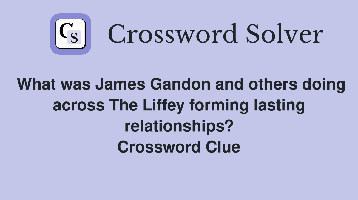 What was James Gandon and others doing across The Liffey forming lasting relationships? Crossword Clue