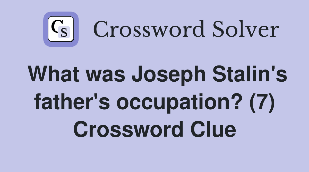 What was Joseph Stalin's father's occupation? (7) Crossword Clue