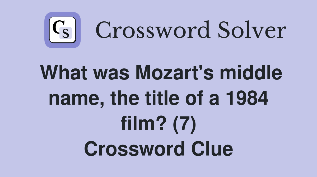 What was Mozart's middle name, the title of a 1984 film? (7) Crossword Clue