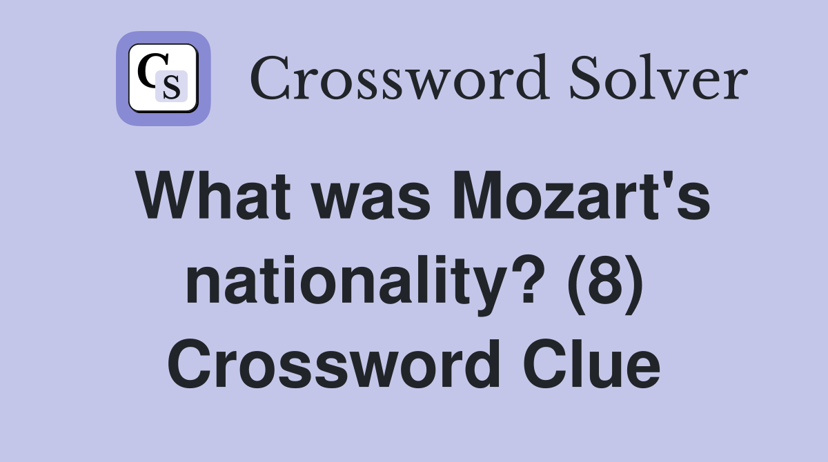 What was Mozart's nationality? (8) Crossword Clue