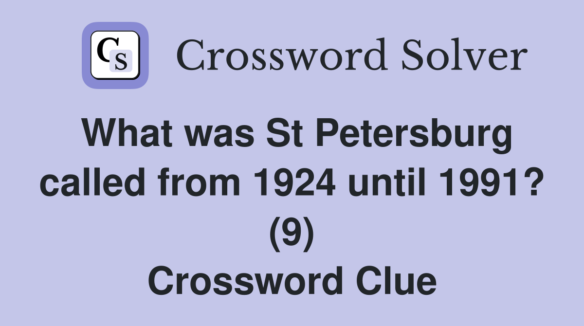 What was St Petersburg called from 1924 until 1991? (9) Crossword Clue