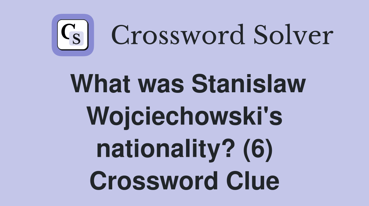 What was Stanislaw Wojciechowski's nationality? (6) Crossword Clue