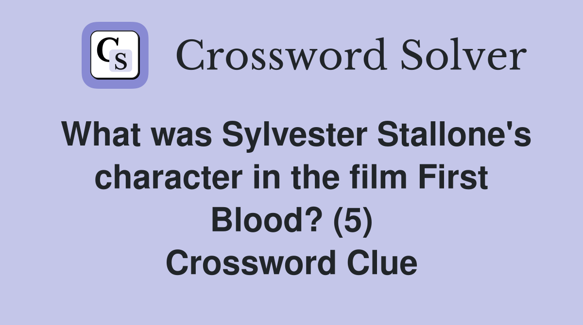What was Sylvester Stallone's character in the film First Blood? (5) Crossword Clue