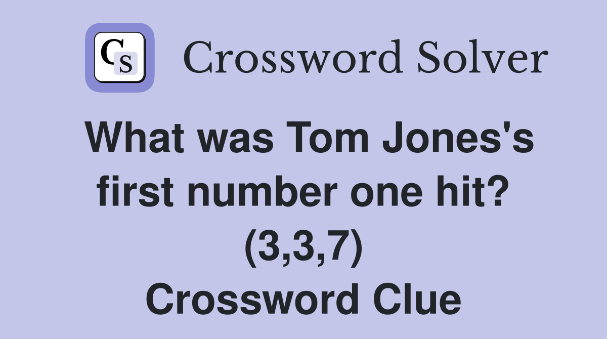 What was Tom Jones's first number one hit? (3,3,7) Crossword Clue