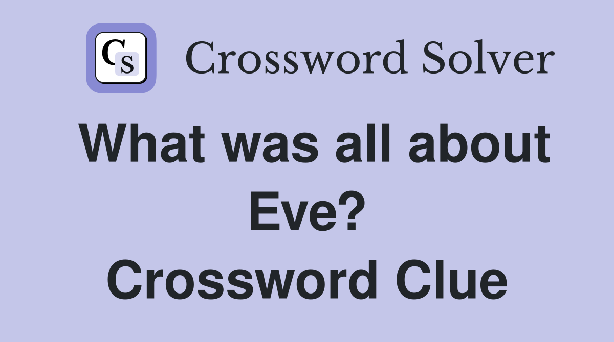 What was all about Eve? Crossword Clue