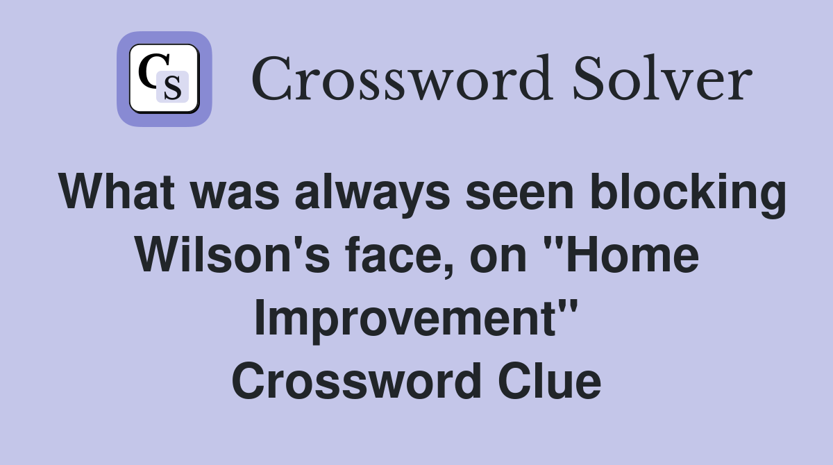 What was always seen blocking Wilson's face, on "Home Improvement" Crossword Clue