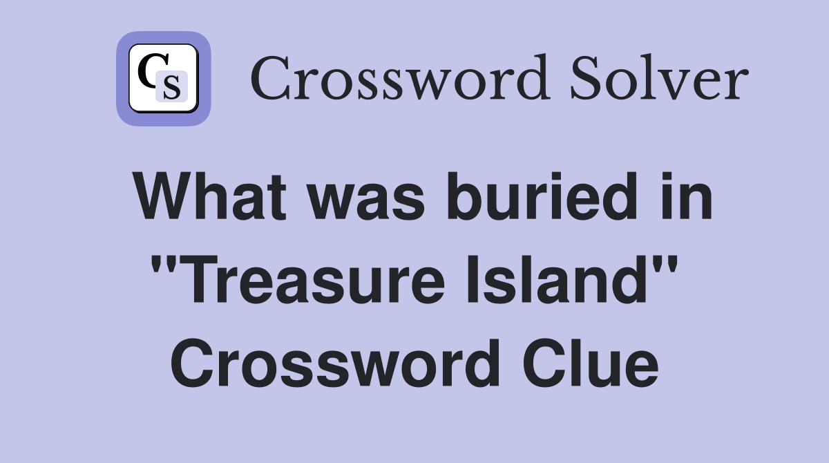 What was buried in "Treasure Island" Crossword Clue