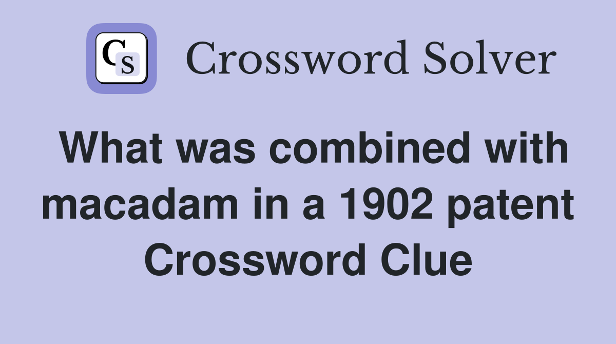 What was combined with macadam in a 1902 patent Crossword Clue