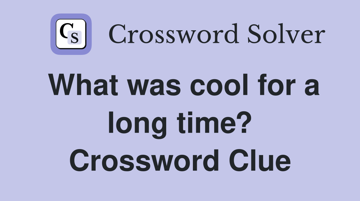 What was cool for a long time? Crossword Clue
