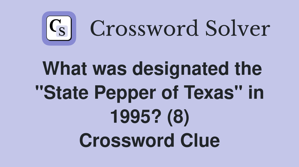 What was designated the "State Pepper of Texas" in 1995? (8) Crossword Clue