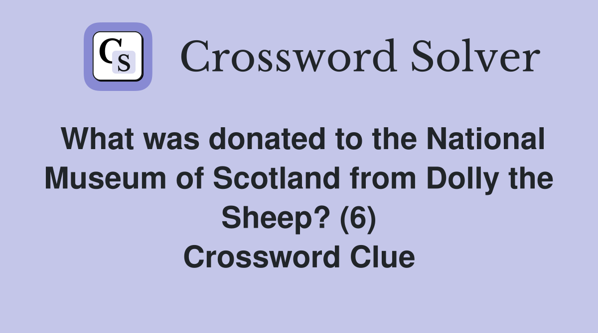 What was donated to the National Museum of Scotland from Dolly the Sheep? (6) Crossword Clue