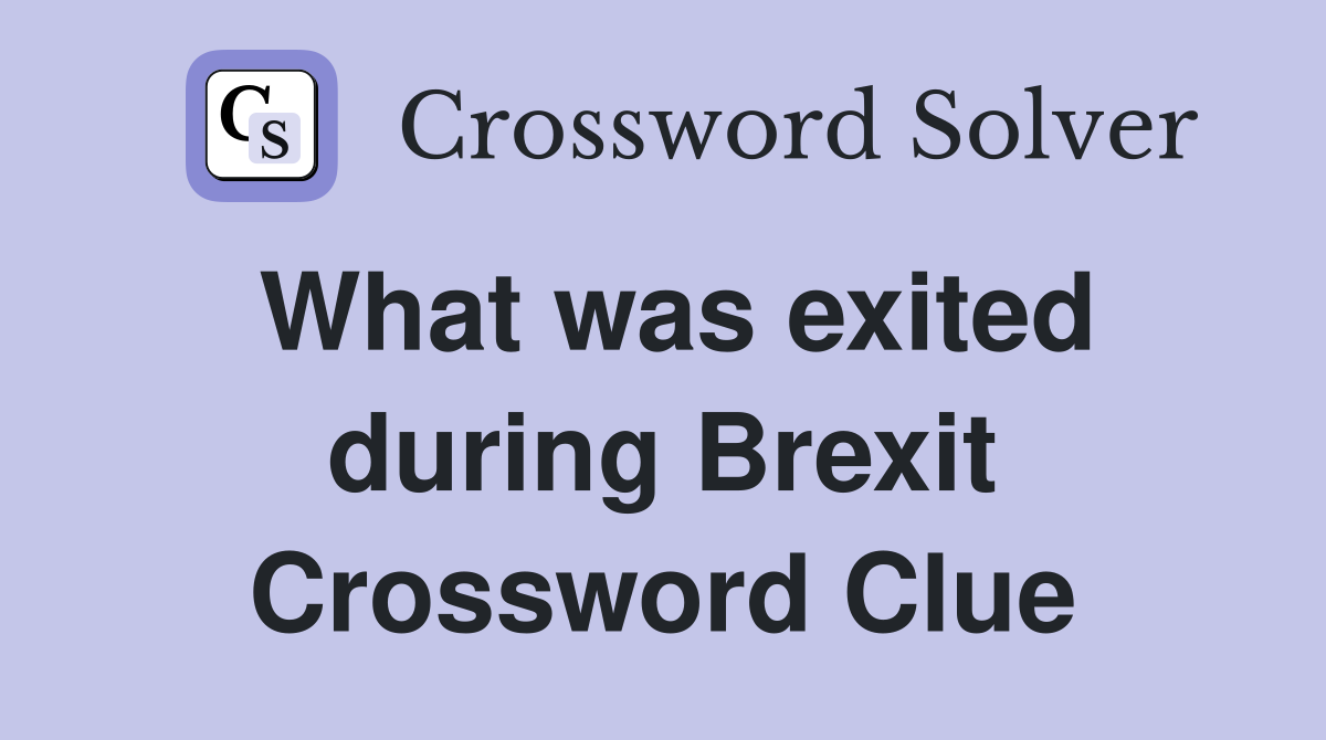 What was exited during Brexit Crossword Clue