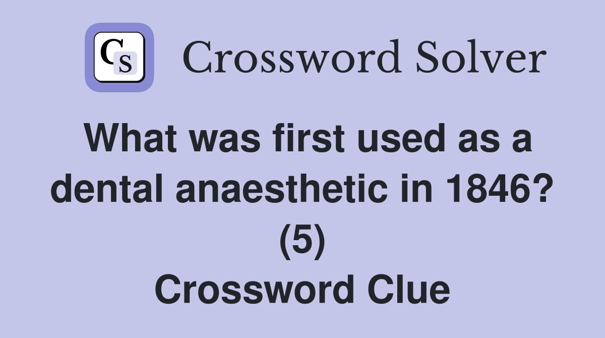 What was first used as a dental anaesthetic in 1846? (5) Crossword Clue