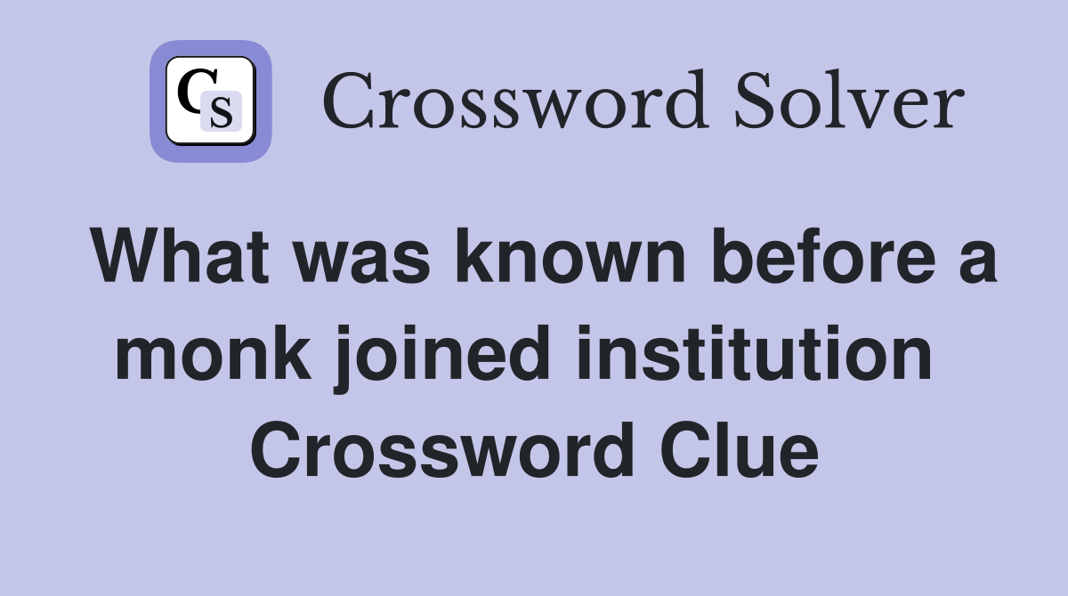 What was known before a monk joined institution  Crossword Clue