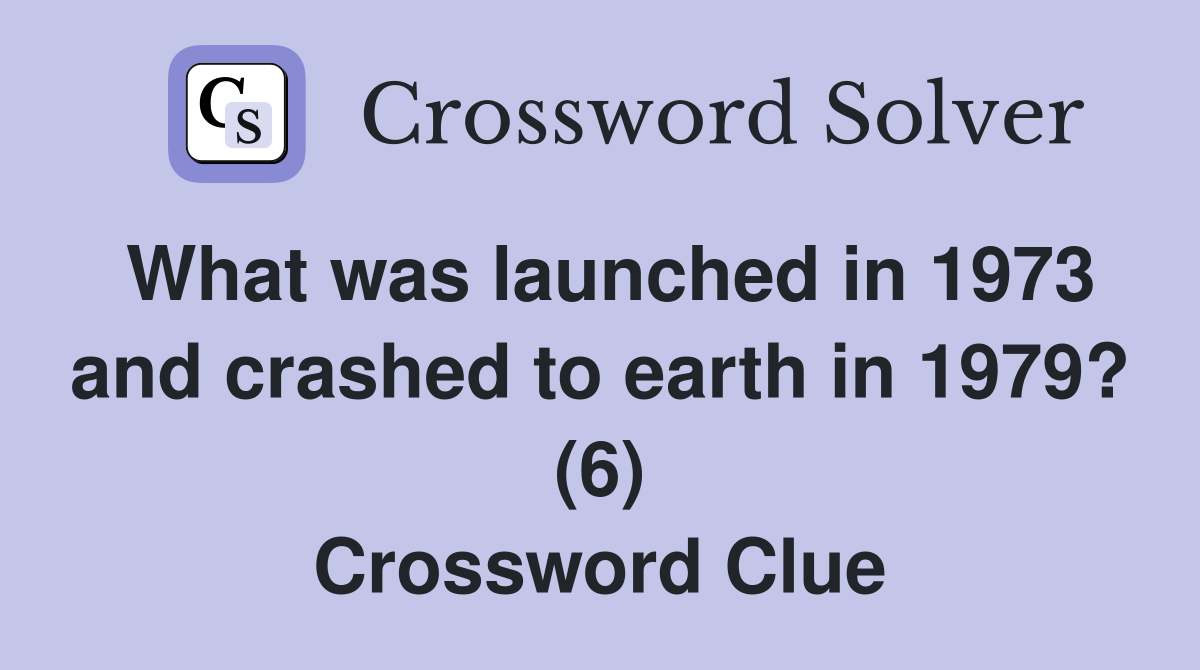 What was launched in 1973 and crashed to earth in 1979? (6) Crossword Clue