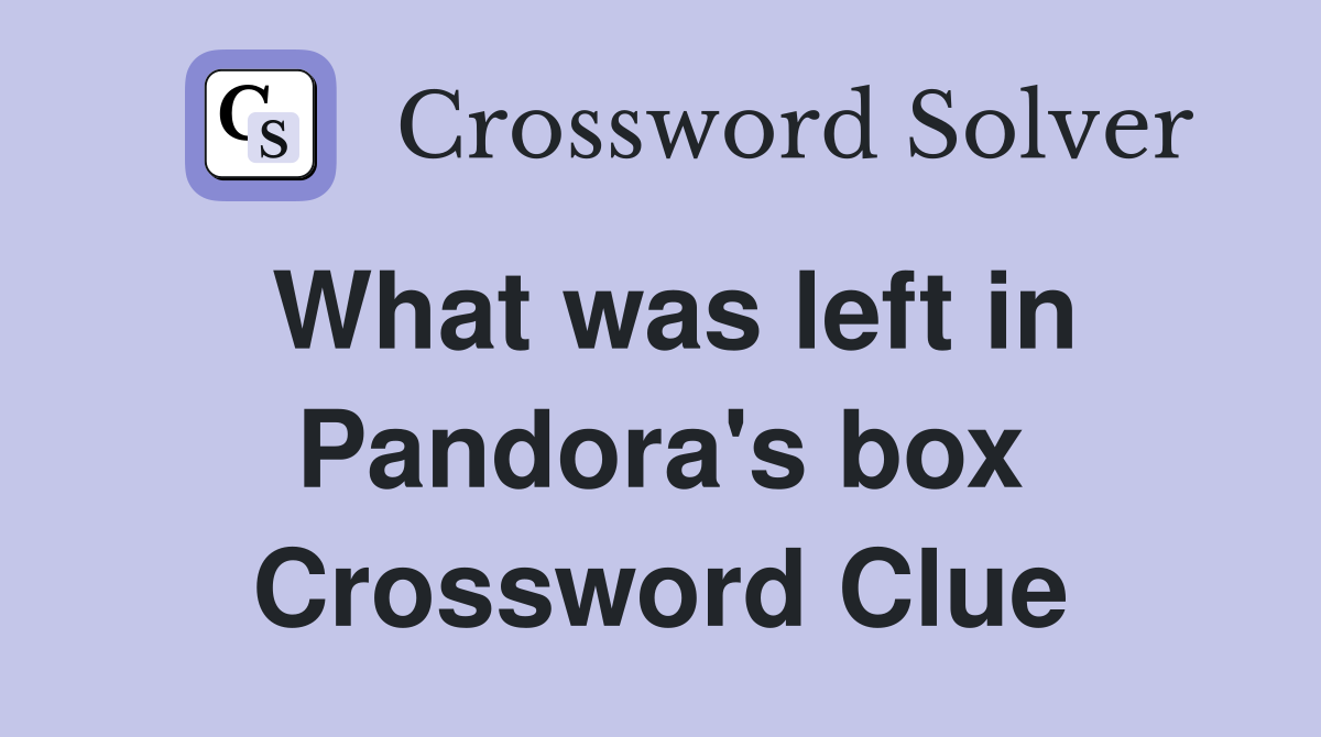 What was left in Pandora's box Crossword Clue