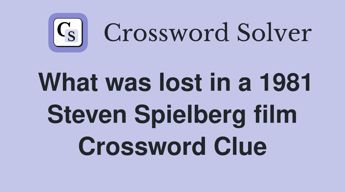 What was lost in a 1981 Steven Spielberg film Crossword Clue
