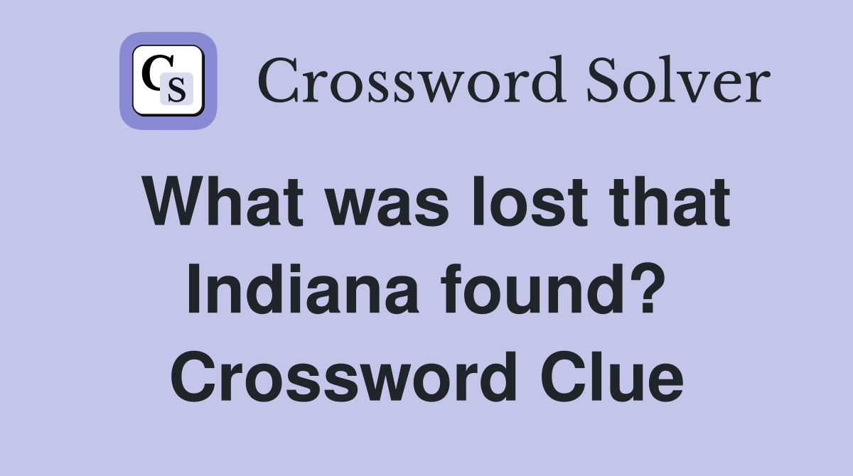 What was lost that Indiana found? Crossword Clue