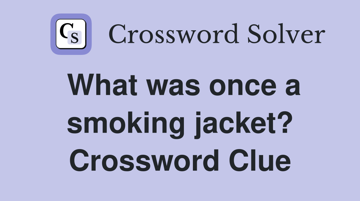 What was once a smoking jacket? Crossword Clue