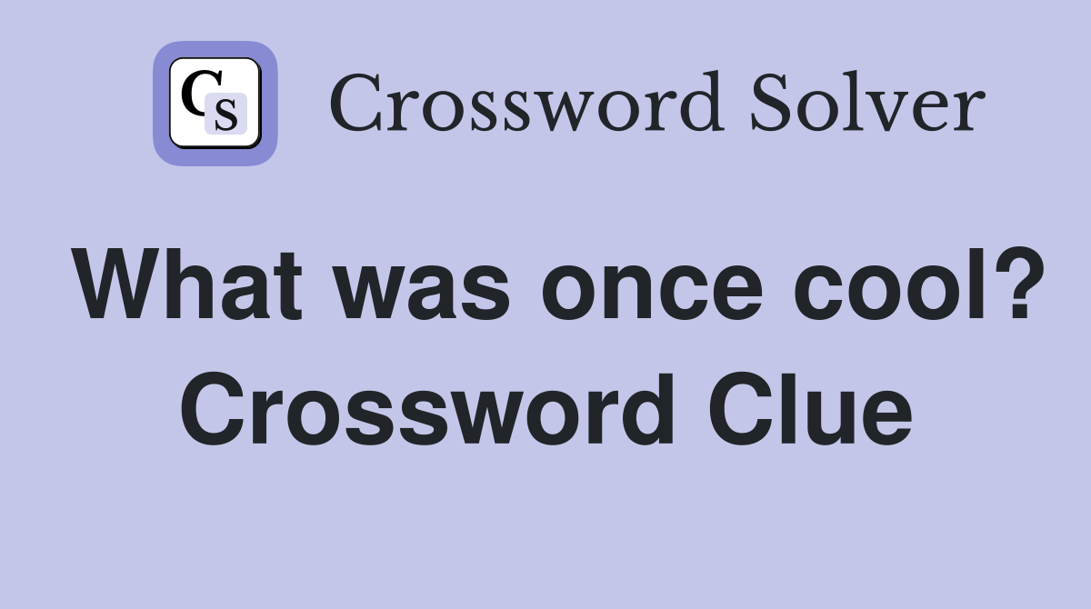 What was once cool? Crossword Clue