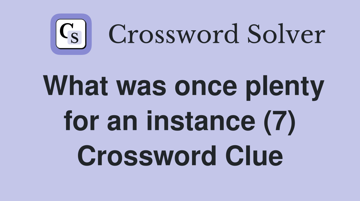 What was once plenty for an instance (7) Crossword Clue