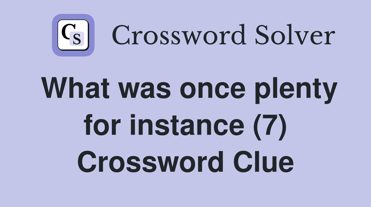 What was once plenty for instance (7) Crossword Clue