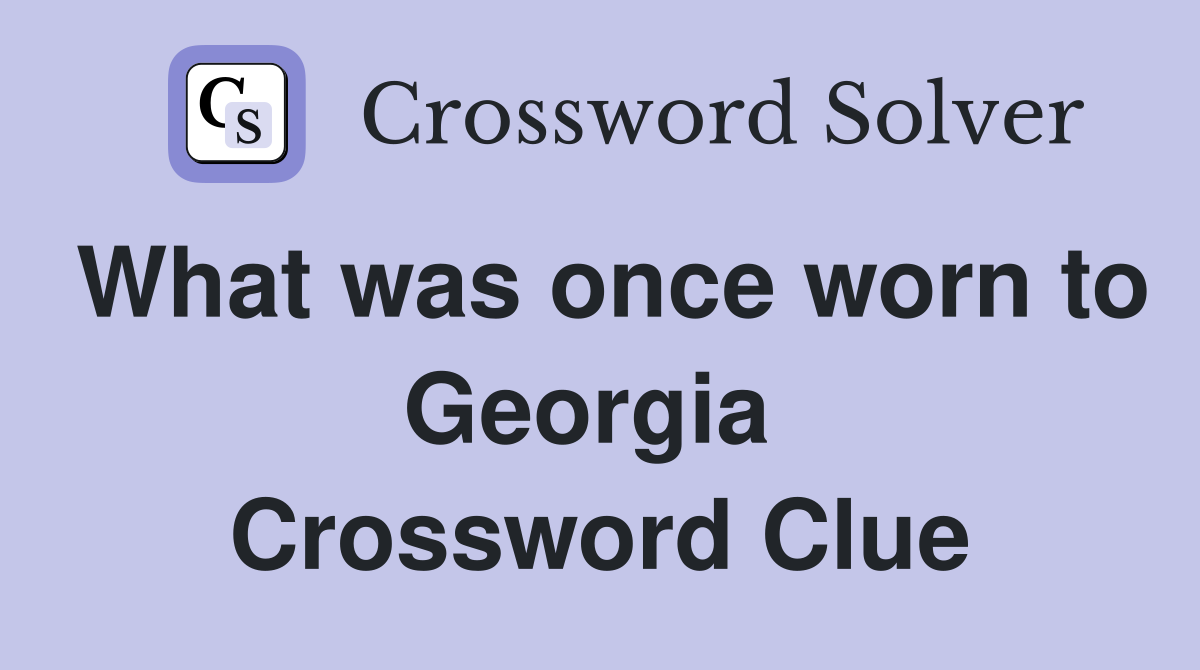 What was once worn to Georgia  Crossword Clue