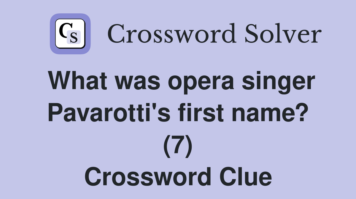 What was opera singer Pavarotti's first name? (7) Crossword Clue