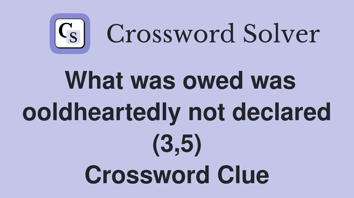 What was owed was ooldheartedly not declared (3,5) Crossword Clue