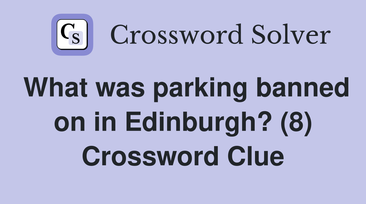 What was parking banned on in Edinburgh? (8) Crossword Clue