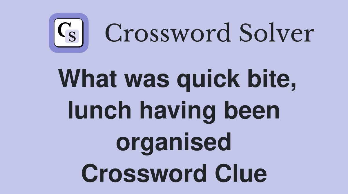 What was quick bite, lunch having been organised Crossword Clue