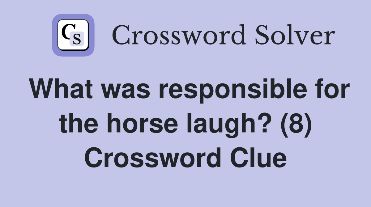 What was responsible for the horse laugh? (8) Crossword Clue