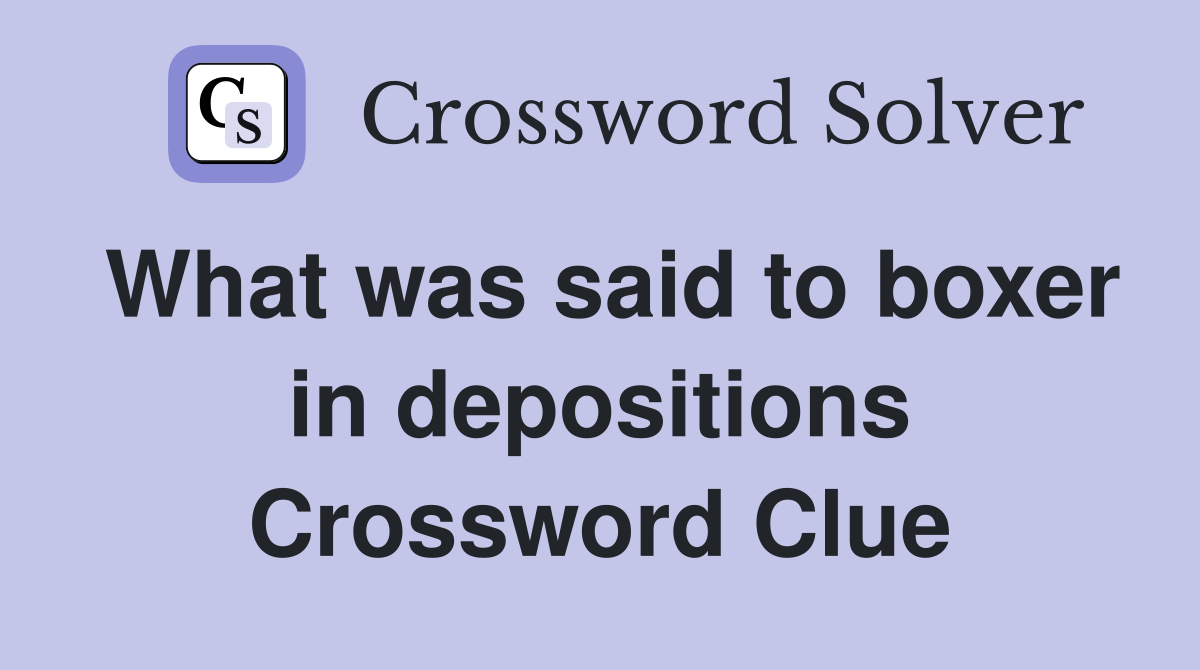 What was said to boxer in depositions Crossword Clue