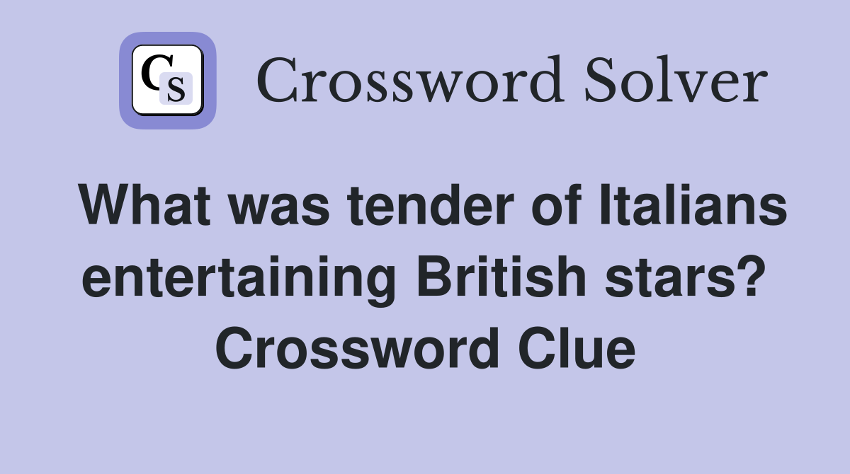What was tender of Italians entertaining British stars? Crossword Clue