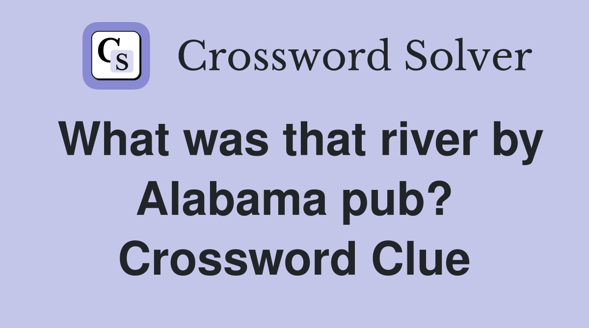 What was that river by Alabama pub? Crossword Clue