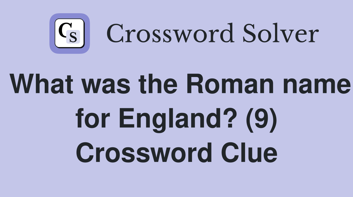 What was the Roman name for England? (9) Crossword Clue