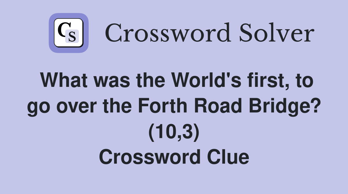 What was the World's first, to go over the Forth Road Bridge? (10,3) Crossword Clue