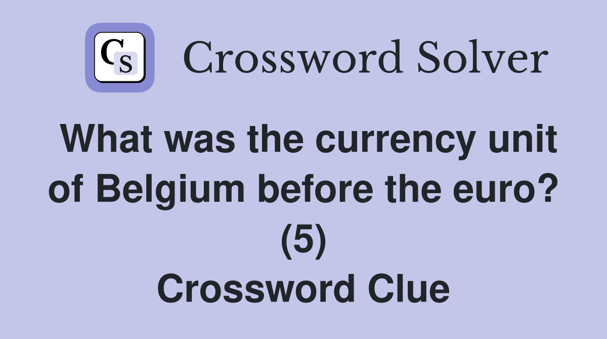 What was the currency unit of Belgium before the euro? (5) Crossword Clue