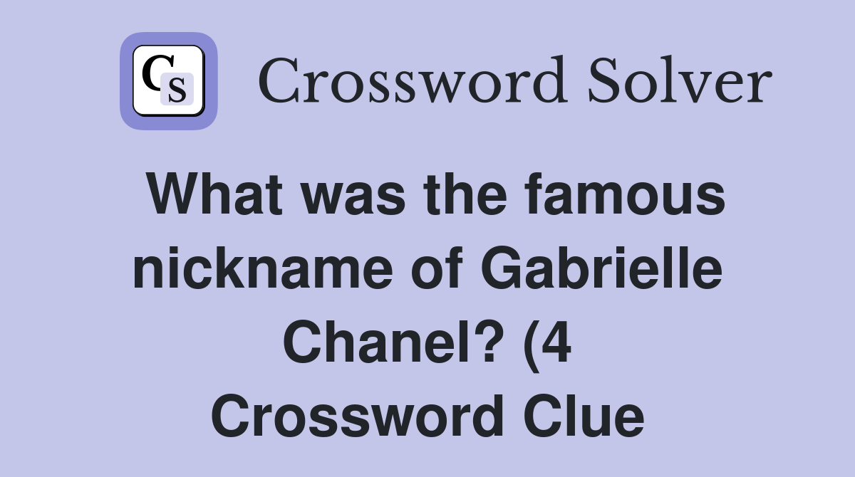 What was the famous nickname of Gabrielle Chanel? (4) Crossword Clue What was the famous nickname of Gabrielle Chanel? (4) Crossword Clue