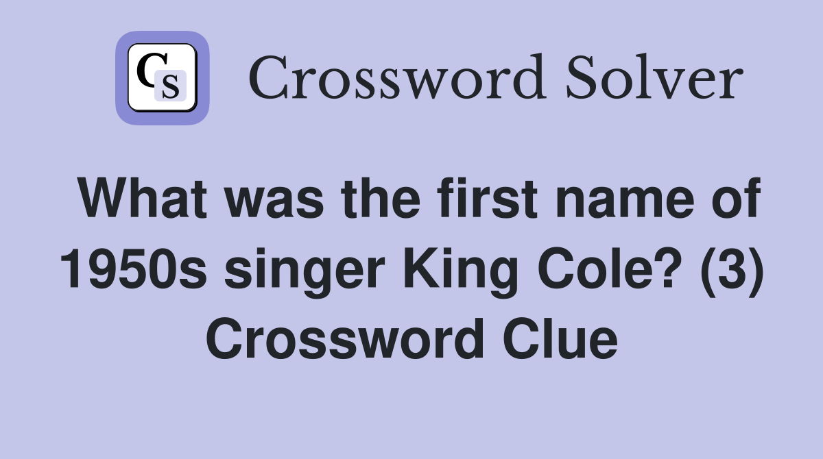 What was the first name of 1950s singer King Cole? (3) Crossword Clue