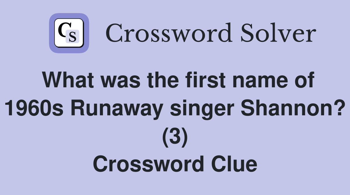What was the first name of 1960s Runaway singer Shannon? (3) Crossword Clue
