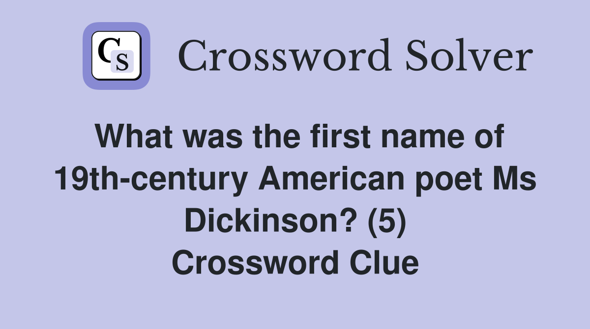 What was the first name of 19th-century American poet Ms Dickinson? (5) Crossword Clue