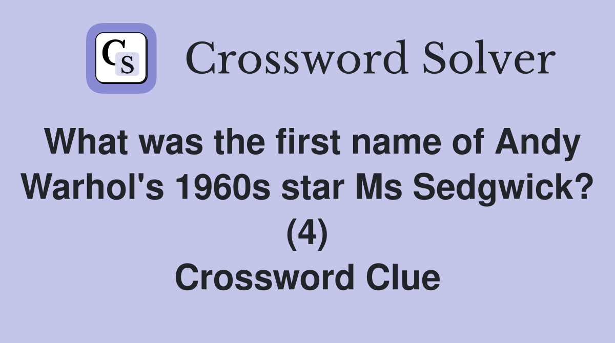 What was the first name of Andy Warhol's 1960s star Ms Sedgwick? (4) Crossword Clue