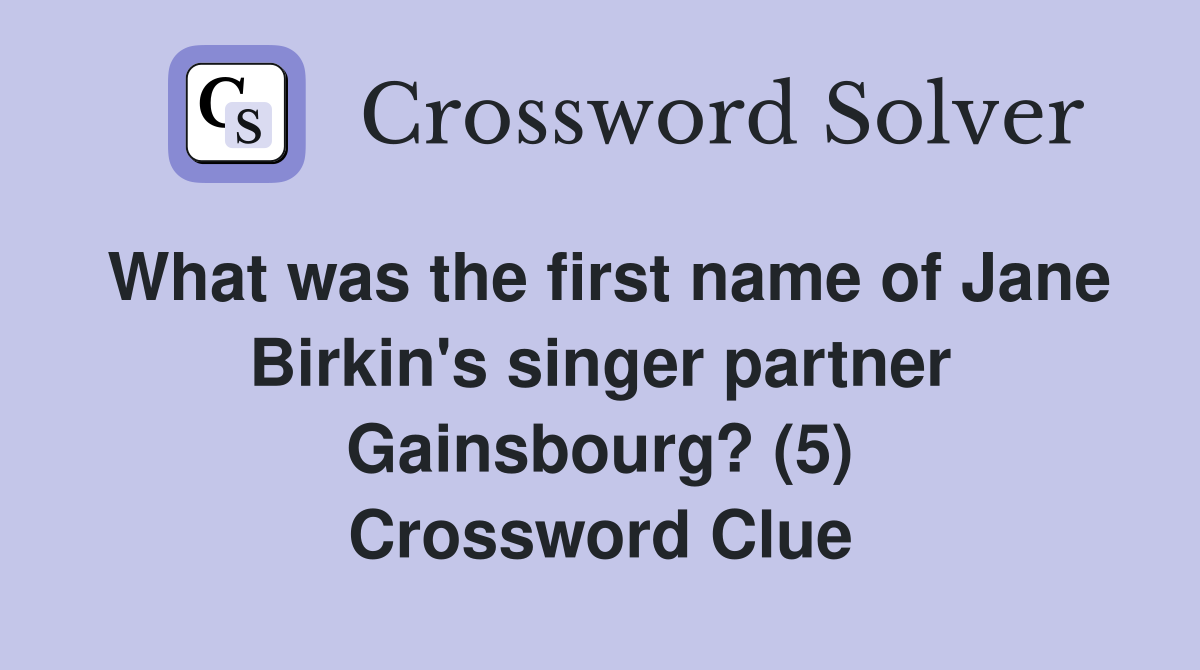 What was the first name of Jane Birkin's singer partner Gainsbourg? (5) Crossword Clue